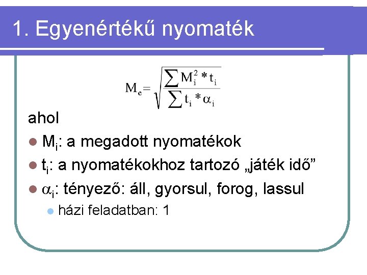 1. Egyenértékű nyomaték ahol l Mi: a megadott nyomatékok l ti: a nyomatékokhoz tartozó