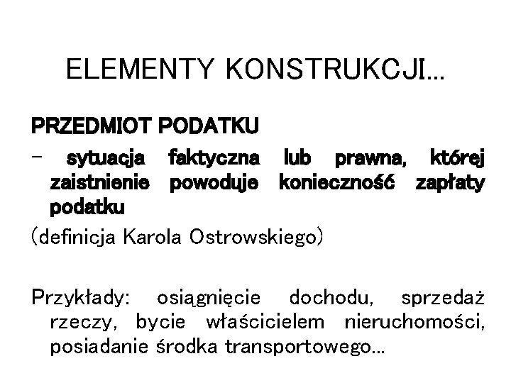 ELEMENTY KONSTRUKCJI. . . PRZEDMIOT PODATKU – sytuacja faktyczna lub prawna, której zaistnienie powoduje