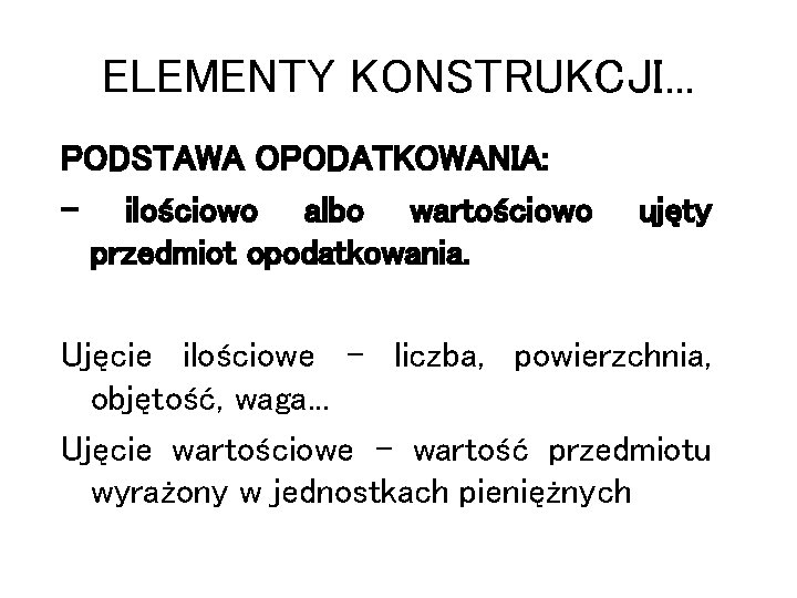 ELEMENTY KONSTRUKCJI. . . PODSTAWA OPODATKOWANIA: - ilościowo albo wartościowo przedmiot opodatkowania. ujęty Ujęcie