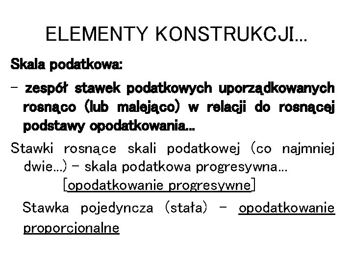 ELEMENTY KONSTRUKCJI. . . Skala podatkowa: – zespół stawek podatkowych uporządkowanych rosnąco (lub malejąco)
