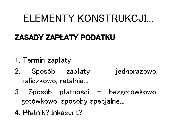 ELEMENTY KONSTRUKCJI. . . ZASADY ZAPŁATY PODATKU 1. Termin zapłaty 2. Sposób zapłaty –