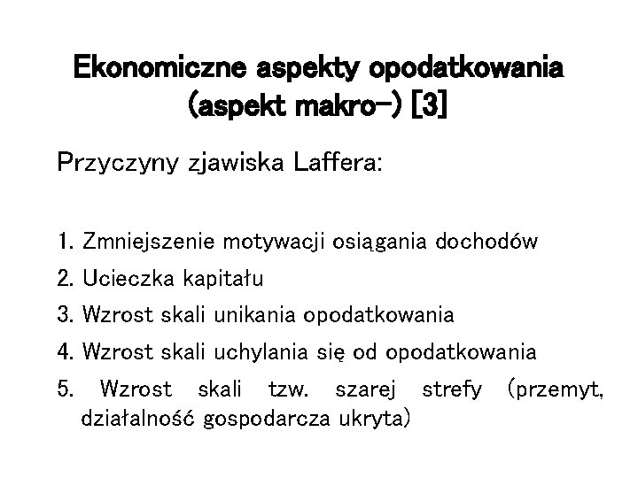 Ekonomiczne aspekty opodatkowania (aspekt makro-) [3] Przyczyny zjawiska Laffera: 1. 2. 3. 4. 5.