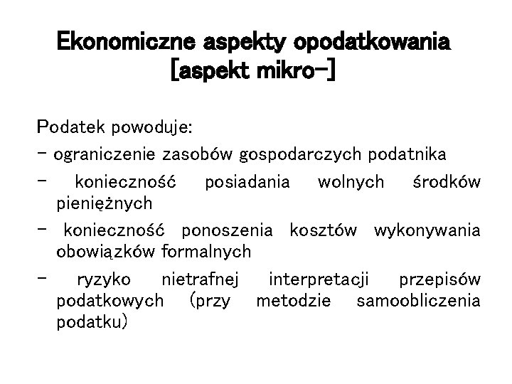 Ekonomiczne aspekty opodatkowania [aspekt mikro-] Podatek powoduje: - ograniczenie zasobów gospodarczych podatnika - konieczność