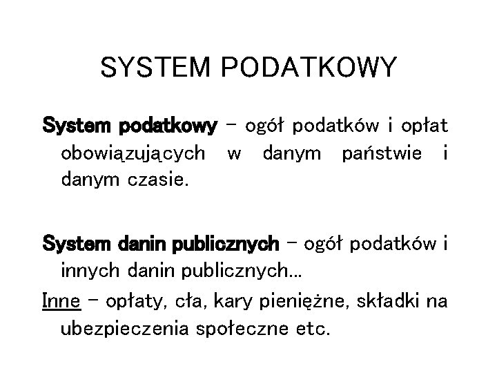 SYSTEM PODATKOWY System podatkowy – ogół podatków i opłat obowiązujących w danym państwie i