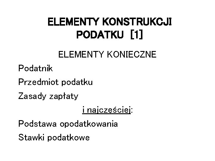 ELEMENTY KONSTRUKCJI PODATKU [1] ELEMENTY KONIECZNE Podatnik Przedmiot podatku Zasady zapłaty i najczęściej: Podstawa