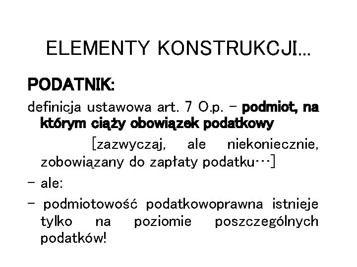 ELEMENTY KONSTRUKCJI. . . PODATNIK: definicja ustawowa art. 7 O. p. - podmiot, na