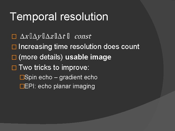 Temporal resolution � � Increasing time resolution does count � (more details) usable image