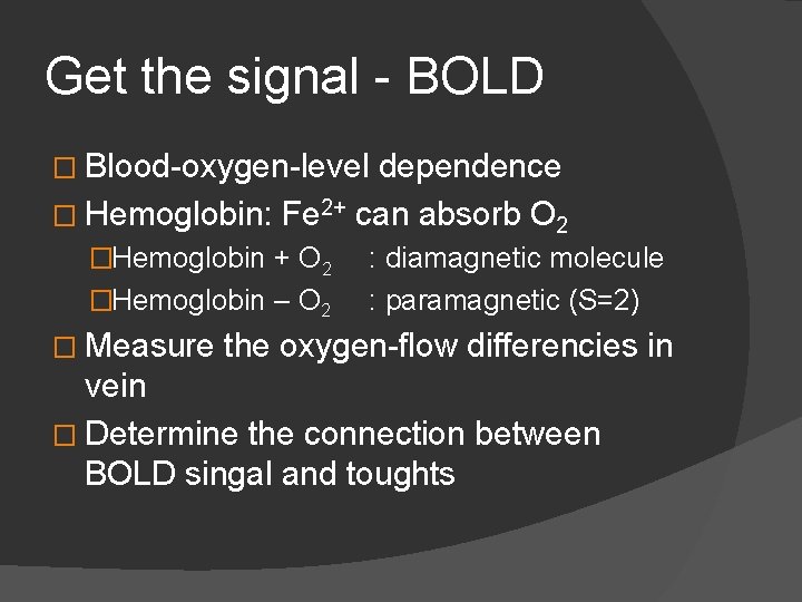 Get the signal - BOLD � Blood-oxygen-level dependence � Hemoglobin: Fe 2+ can absorb