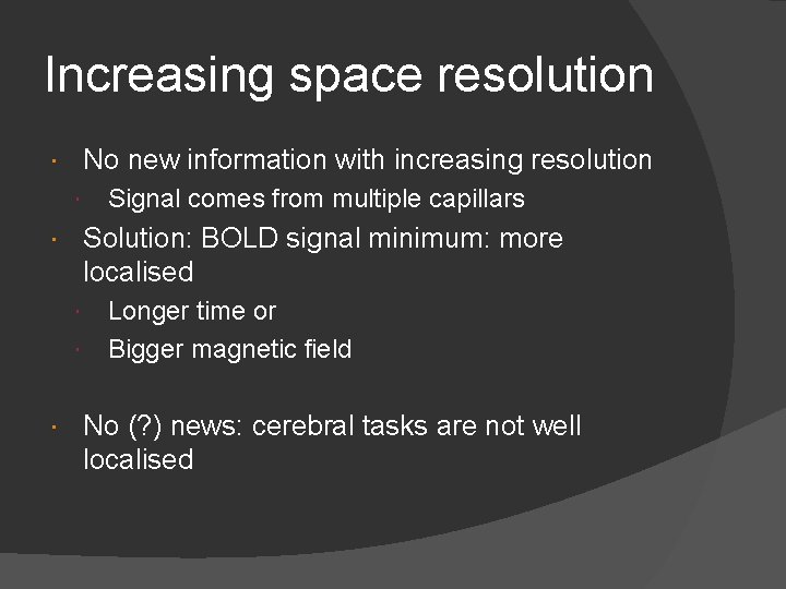 Increasing space resolution No new information with increasing resolution Signal comes from multiple capillars