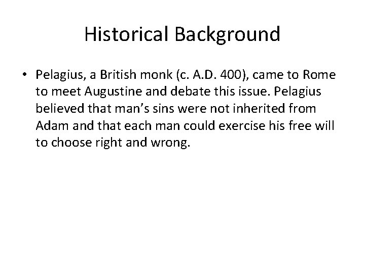 Historical Background • Pelagius, a British monk (c. A. D. 400), came to Rome