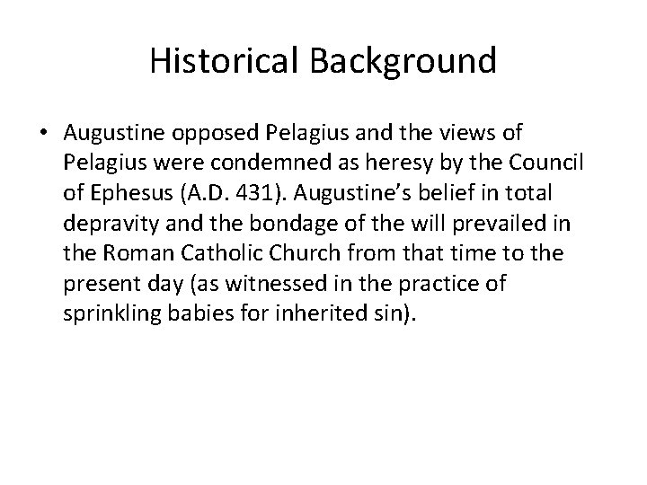 Historical Background • Augustine opposed Pelagius and the views of Pelagius were condemned as
