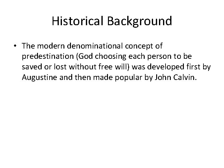 Historical Background • The modern denominational concept of predestination (God choosing each person to