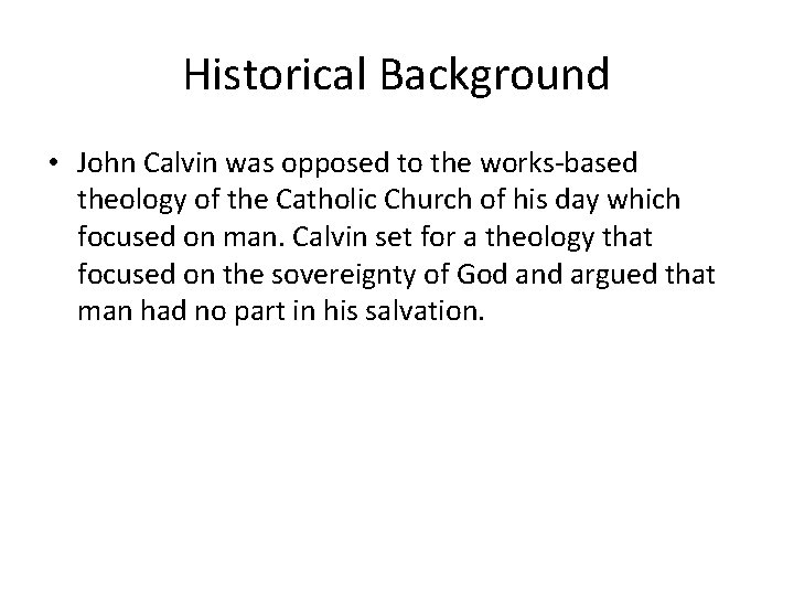 Historical Background • John Calvin was opposed to the works-based theology of the Catholic