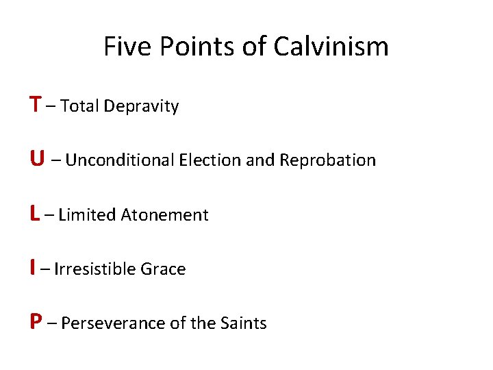 Five Points of Calvinism T – Total Depravity U – Unconditional Election and Reprobation