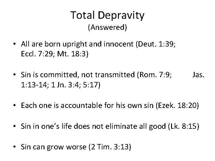 Total Depravity (Answered) • All are born upright and innocent (Deut. 1: 39; Eccl.