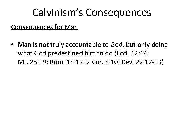 Calvinism’s Consequences for Man • Man is not truly accountable to God, but only