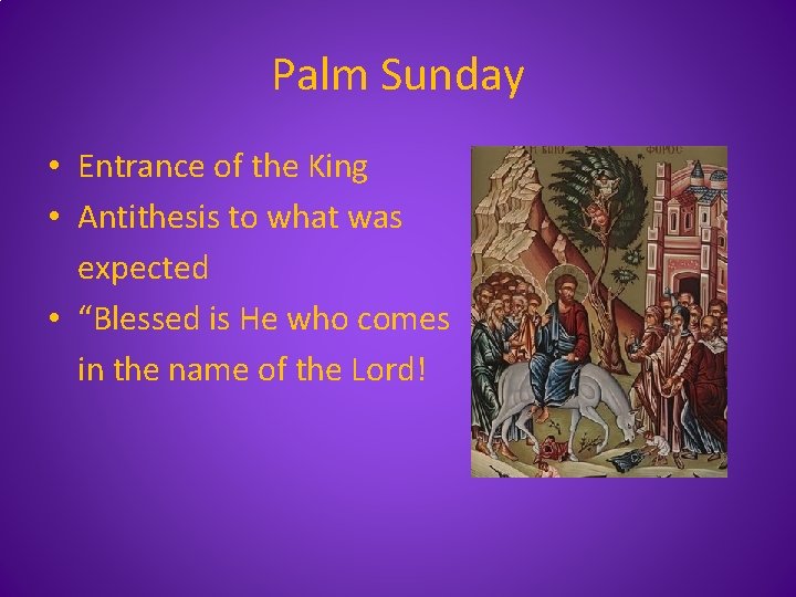 Palm Sunday • Entrance of the King • Antithesis to what was expected •