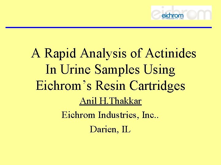 A Rapid Analysis of Actinides In Urine Samples Using Eichrom’s Resin Cartridges Anil H.