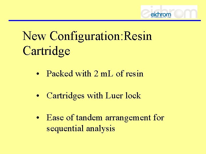 New Configuration: Resin Cartridge • Packed with 2 m. L of resin • Cartridges