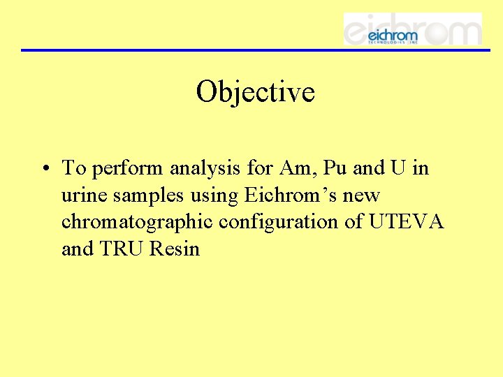 Objective • To perform analysis for Am, Pu and U in urine samples using