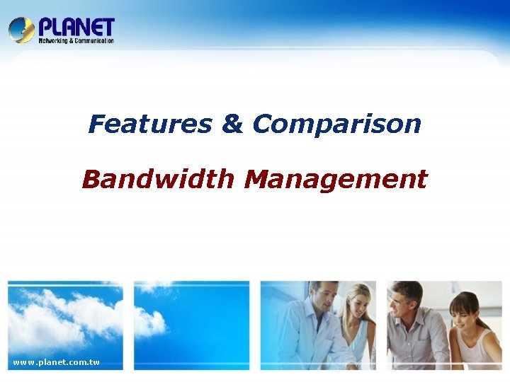 Features & Comparison Bandwidth Management www. planet. com. tw 