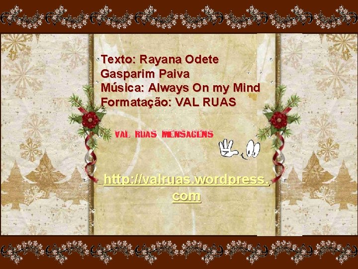 Texto: Rayana Odete Gasparim Paiva Música: Always On my Mind Formatação: VAL RUAS http: