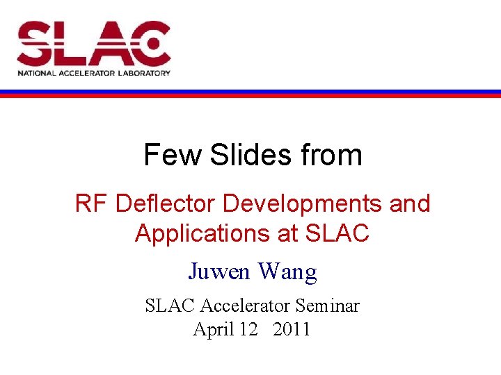 Few Slides from RF Deflector Developments and Applications at SLAC Juwen Wang SLAC Accelerator