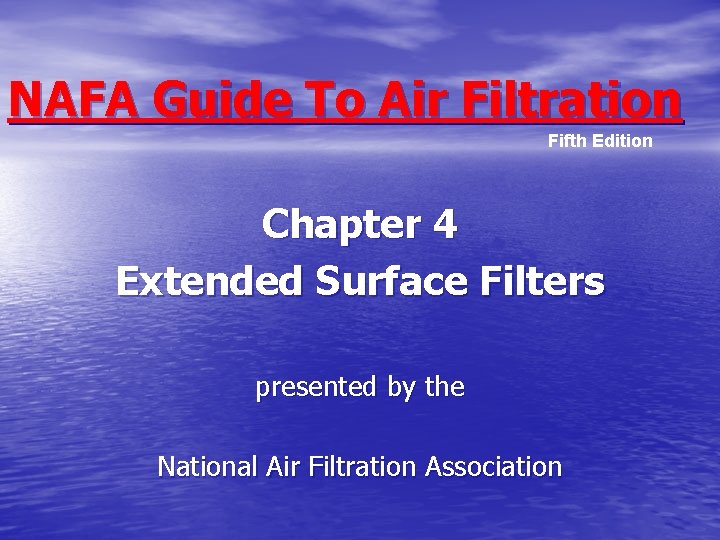 NAFA Guide To Air Filtration Fifth Edition Chapter 4 Extended Surface Filters presented by