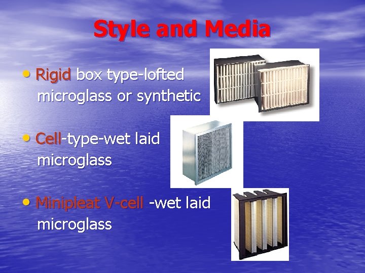 Style and Media • Rigid box type-lofted microglass or synthetic • Cell-type-wet laid microglass