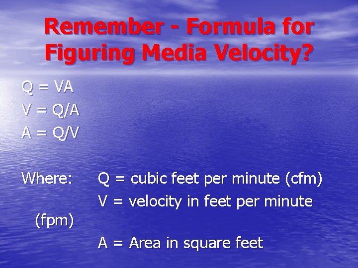 Remember - Formula for Figuring Media Velocity? Q = VA V = Q/A A