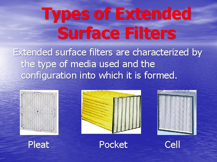 Types of Extended Surface Filters Extended surface filters are characterized by the type of