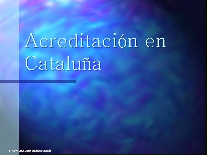 Acreditación en Cataluña F. Alava Cano. Acreditación en Cataluña. 