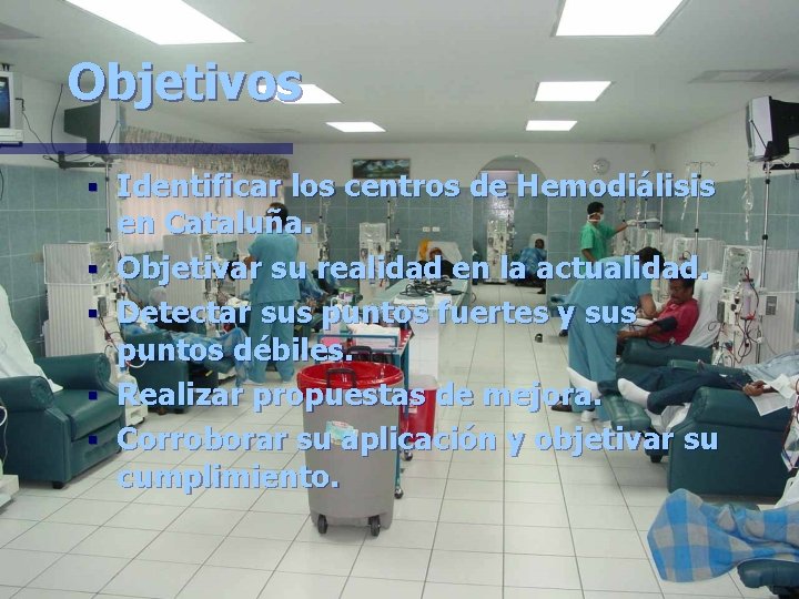 Objetivos § § § Identificar los centros de Hemodiálisis en Cataluña. Objetivar su realidad