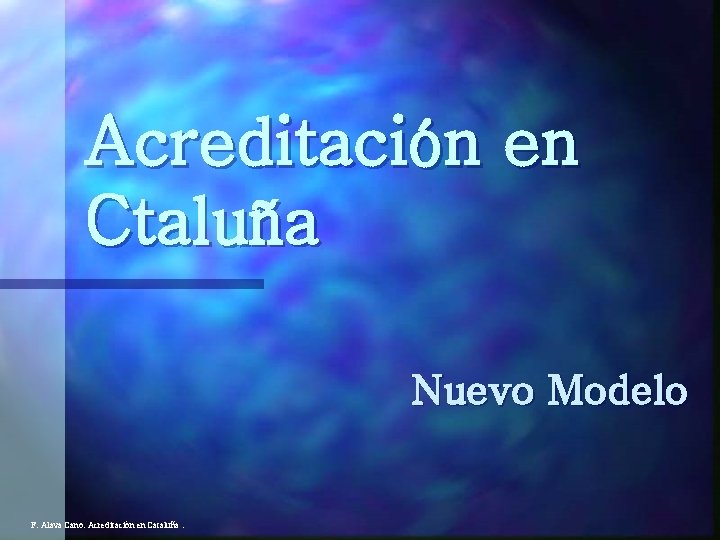 Acreditación en Ctaluña Nuevo Modelo F. Alava Cano. Acreditación en Cataluña. 
