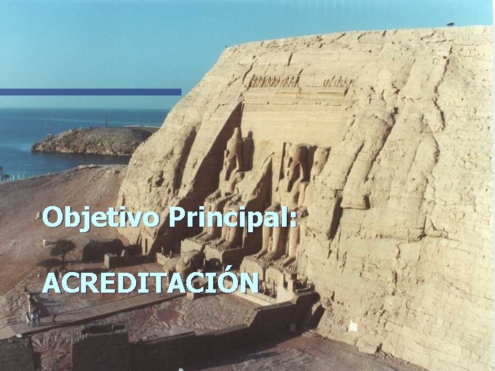 Objetivo Principal: ACREDITACIÓN 