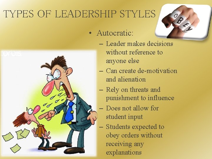 TYPES OF LEADERSHIP STYLES • Autocratic: – Leader makes decisions without reference to anyone TYPES OF LEADERSHIP STYLES • Autocratic: – Leader makes decisions without reference to anyone