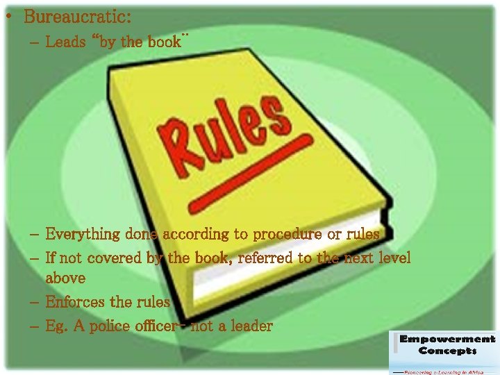 • Bureaucratic: – Leads “by the book¨ – Everything done according to procedure • Bureaucratic: – Leads “by the book¨ – Everything done according to procedure