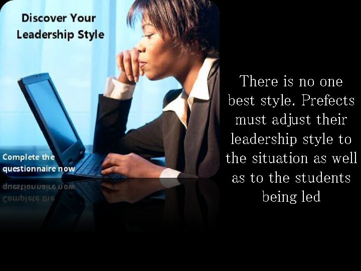 There is no one best style. Prefects must adjust their leadership style to the There is no one best style. Prefects must adjust their leadership style to the