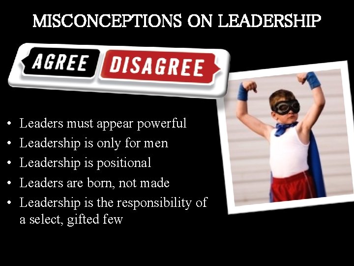 MISCONCEPTIONS ON LEADERSHIP • • • Leaders must appear powerful Leadership is only for MISCONCEPTIONS ON LEADERSHIP • • • Leaders must appear powerful Leadership is only for