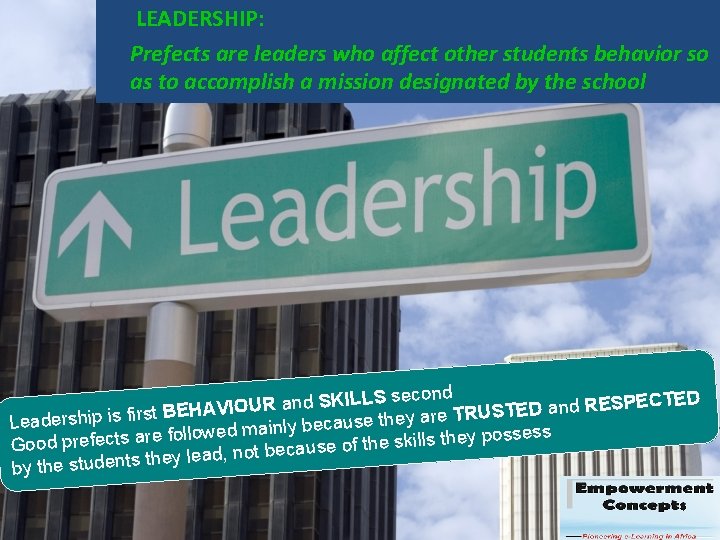 LEADERSHIP: Prefects are leaders who affect other students behavior so as to accomplish a LEADERSHIP: Prefects are leaders who affect other students behavior so as to accomplish a