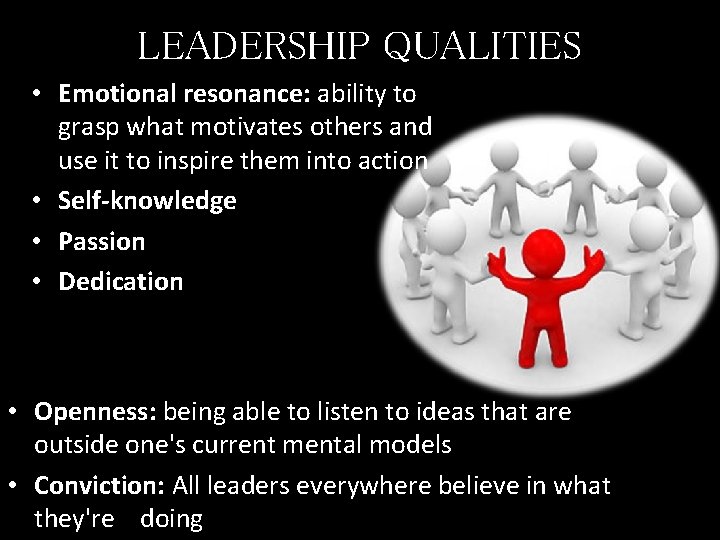 LEADERSHIP QUALITIES • Emotional resonance: ability to grasp what motivates others and use it LEADERSHIP QUALITIES • Emotional resonance: ability to grasp what motivates others and use it