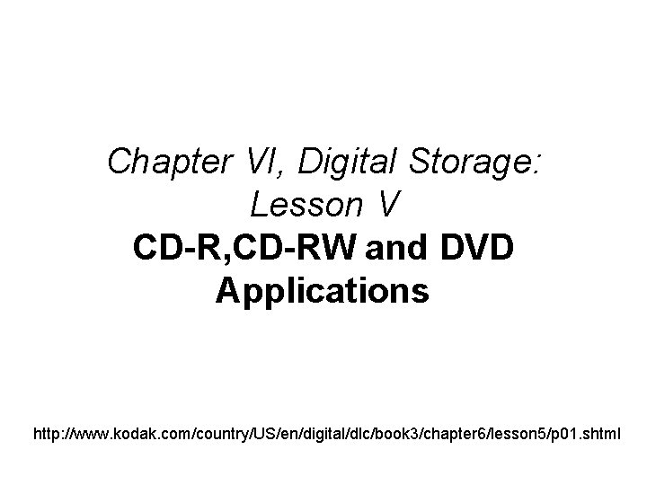 Chapter VI, Digital Storage: Lesson V CD-R, CD-RW and DVD Applications http: //www. kodak.