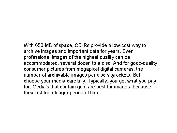 With 650 MB of space, CD-Rs provide a low-cost way to archive images and