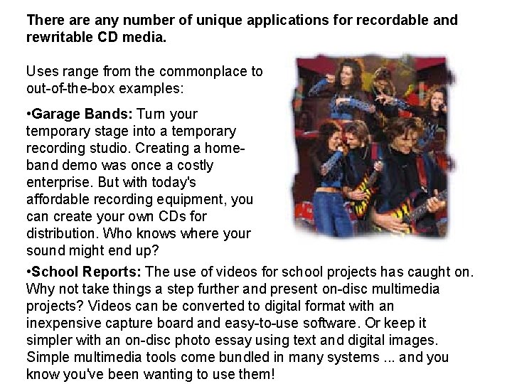 There any number of unique applications for recordable and rewritable CD media. Uses range