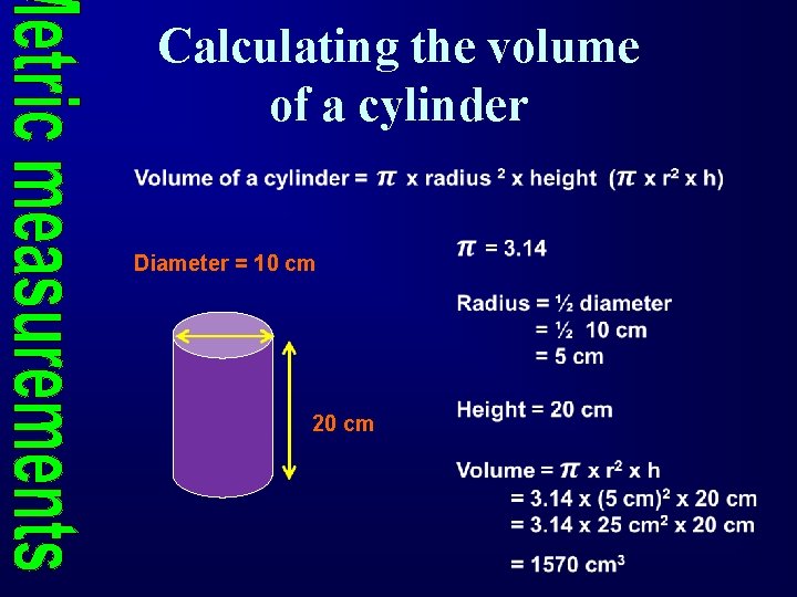 Calculating the volume of a cylinder Diameter = 10 cm 20 cm 
