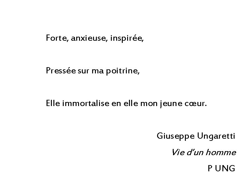 Forte, anxieuse, inspirée, Pressée sur ma poitrine, Elle immortalise en elle mon jeune cœur.