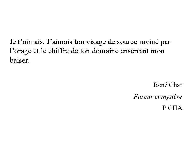 Je t’aimais. J’aimais ton visage de source raviné par l’orage et le chiffre de