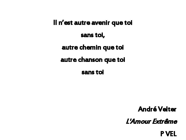 Il n’est autre avenir que toi sans toi, autre chemin que toi autre chanson