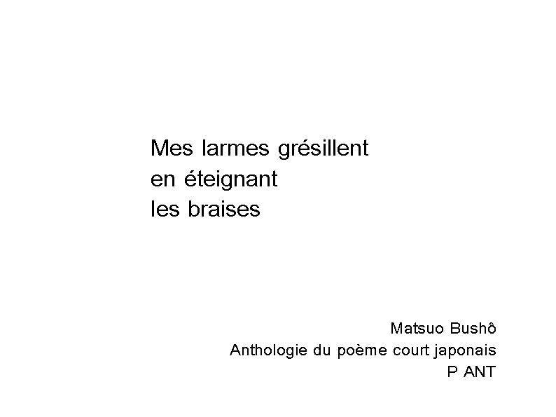 Mes larmes grésillent en éteignant les braises Matsuo Bushô Anthologie du poème court japonais