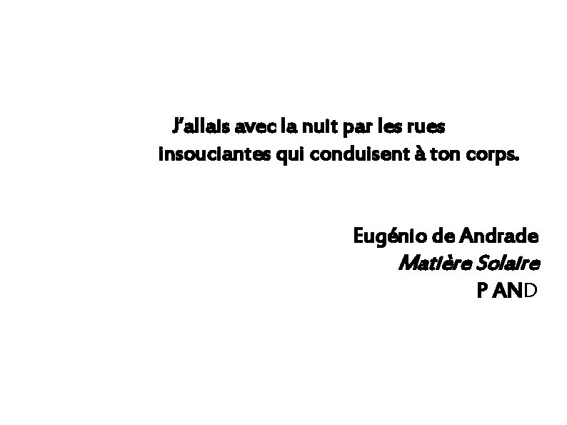 J’allais avec la nuit par les rues insouciantes qui conduisent à ton corps. Eugénio